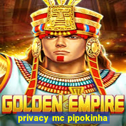 privacy mc pipokinha